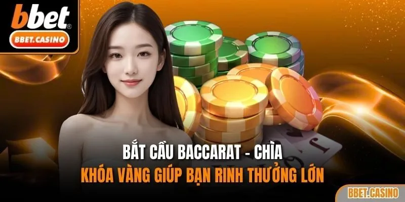 Bắt cầu Baccarat - Chìa khóa vàng giúp bạn rinh thưởng lớn