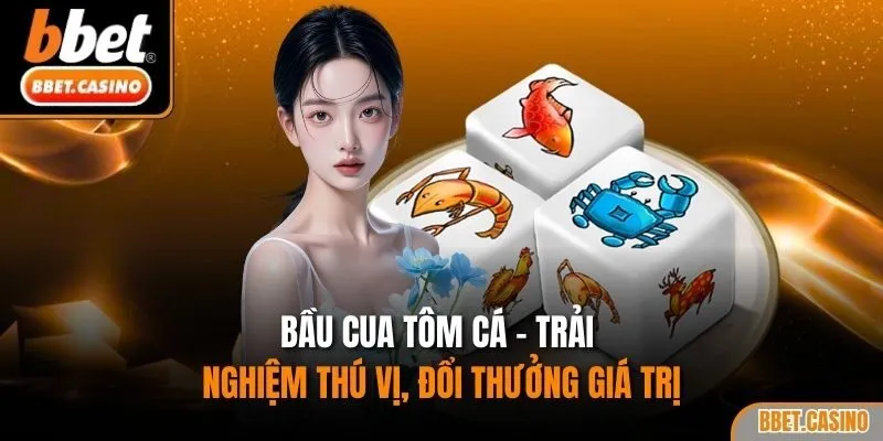 Bầu cua tôm cá - Trải nghiệm thú vị, đổi thưởng giá trị