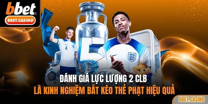 Đánh giá lực lượng 2 CLB là kinh nghiệm bắt kèo thẻ phạt hiệu quả