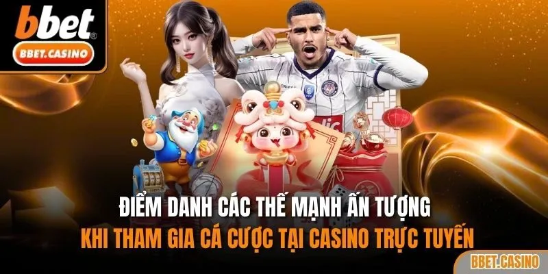Điểm danh các thế mạnh ấn tượng khi tham gia cá cược tại casino trực tuyến
