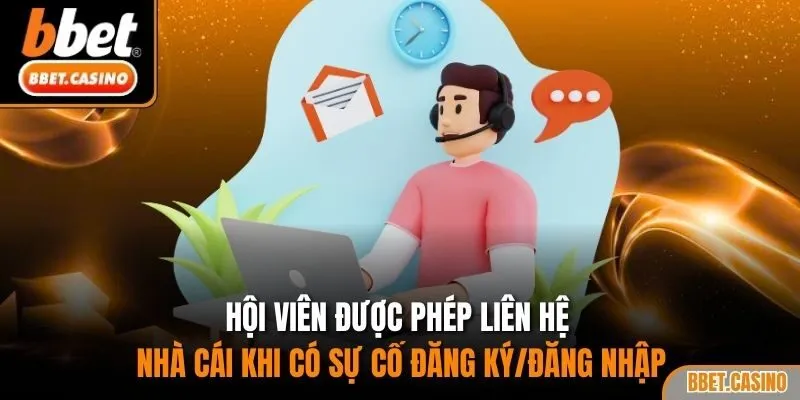 Hội viên được phép liên hệ nhà cái khi có sự cố đăng ký/đăng nhập