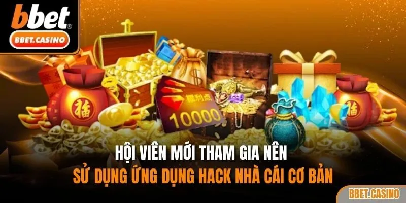 Hội viên mới tham gia nên sử dụng ứng dụng hack nhà cái cơ bản