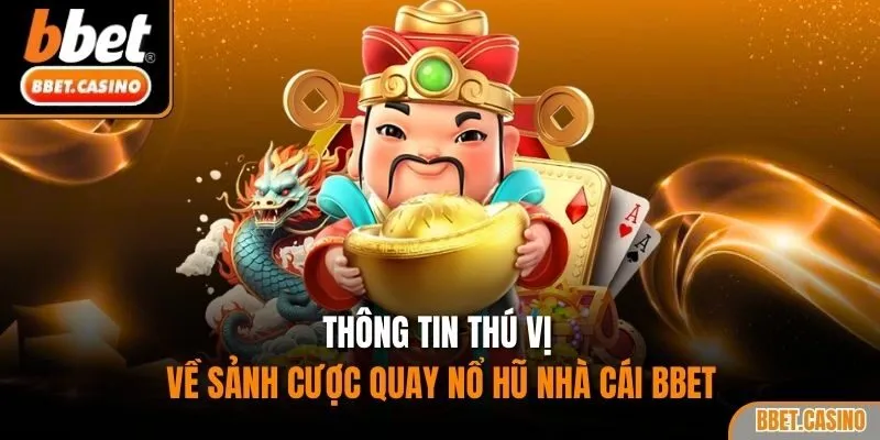 Thông tin thú vị về sảnh cược quay nổ hũ nhà cái BBET