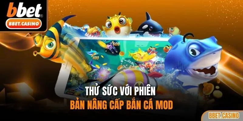Thử sức với phiên bản nâng cấp bắn cá mod
