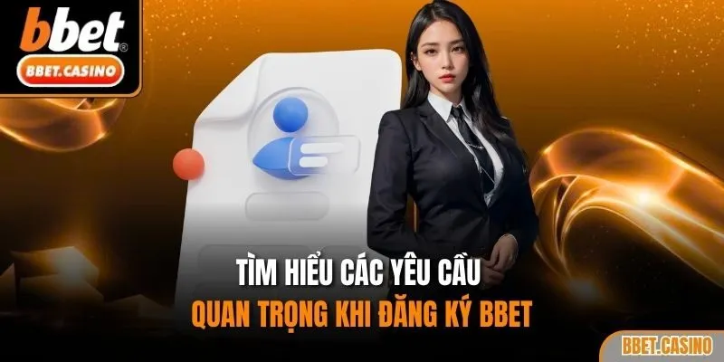 Tìm hiểu các yêu cầu quan trọng khi đăng ký BBET