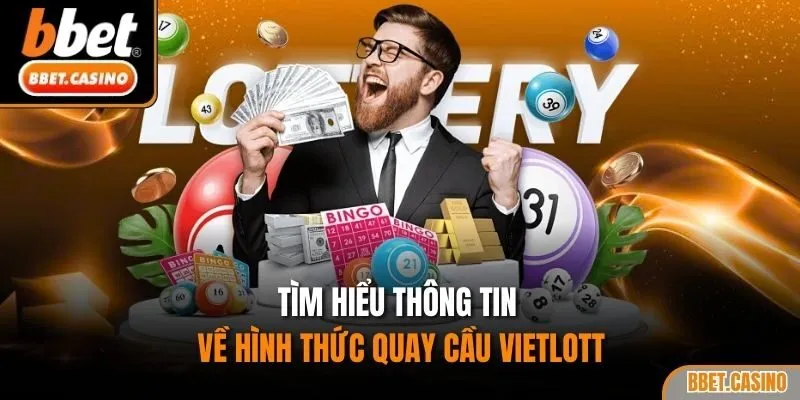Tìm hiểu thông tin về hình thức quay cầu Vietlott