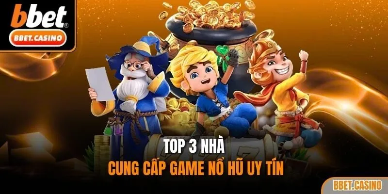 Top 3 nhà cung cấp game nổ hũ uy tín